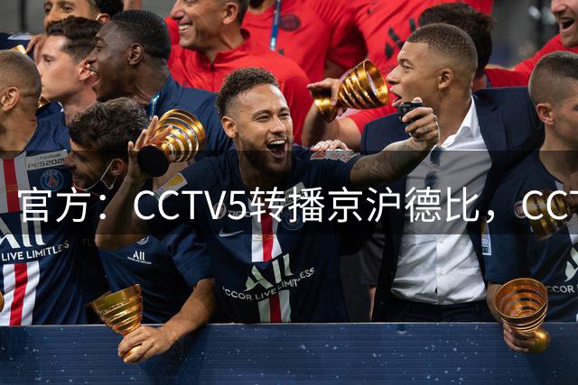 官方：CCTV5转播京沪德比，CCTV16转播上海海港vs大连英博