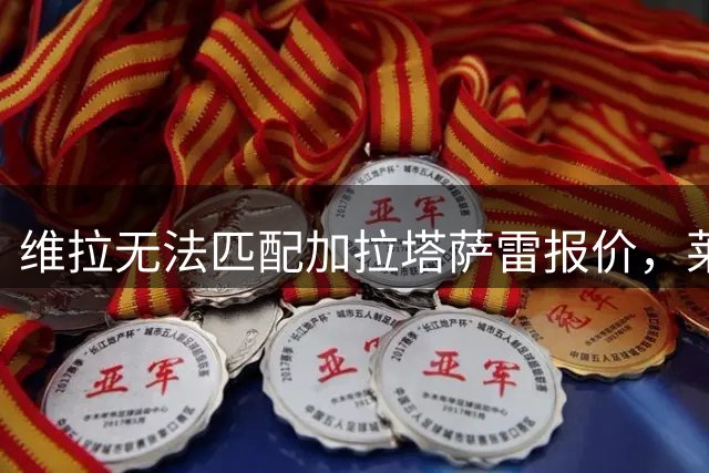 维拉无法匹配加拉塔萨雷报价，莱奥转会谈判接近尾声